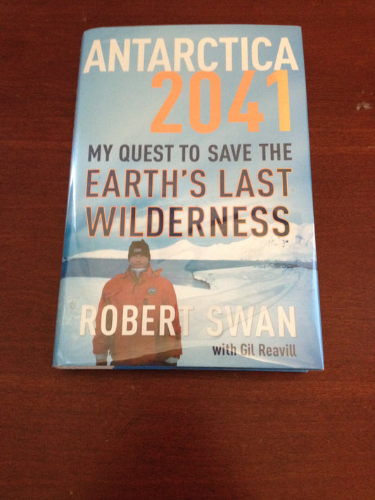 ANTARTICA 2041 - MY QUEST TO SAVE EARTH'S LAST WILDERNESS - ROBERT SWAN