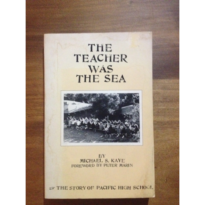 THE TEACHER WAS THE SEA - THE STORY OF PACIFIC HIGH SCHOOL  BY:  MICHAEL S.  KAYE BooksCardsNBikes